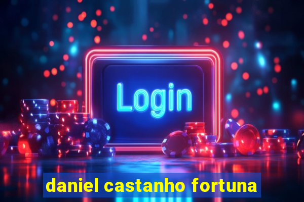 daniel castanho fortuna